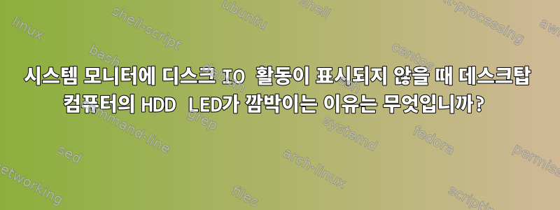 시스템 모니터에 디스크 IO 활동이 표시되지 않을 때 데스크탑 컴퓨터의 HDD LED가 깜박이는 이유는 무엇입니까?