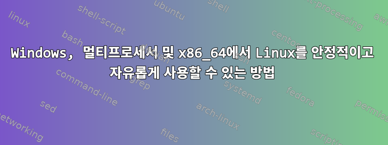 Windows, 멀티프로세서 및 x86_64에서 Linux를 안정적이고 자유롭게 사용할 수 있는 방법