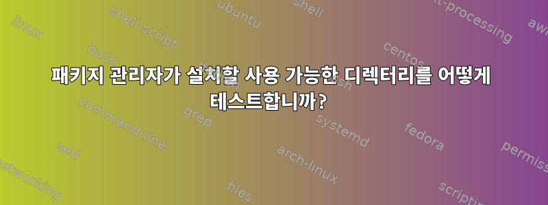 패키지 관리자가 설치할 사용 가능한 디렉터리를 어떻게 테스트합니까?