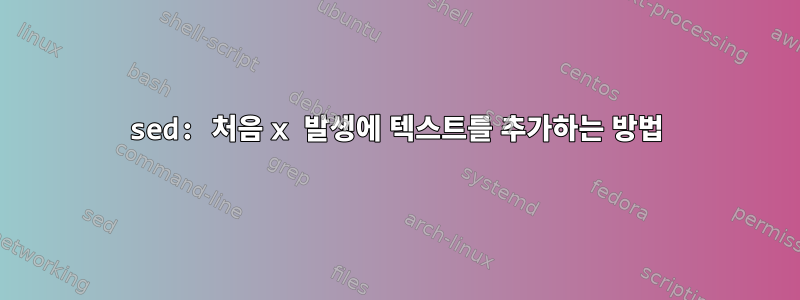 sed: 처음 x 발생에 텍스트를 추가하는 방법