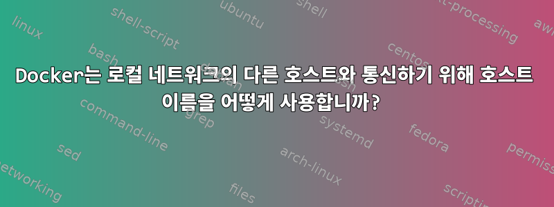 Docker는 로컬 네트워크의 다른 호스트와 통신하기 위해 호스트 이름을 어떻게 사용합니까?