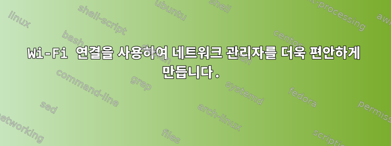 Wi-Fi 연결을 사용하여 네트워크 관리자를 더욱 편안하게 만듭니다.