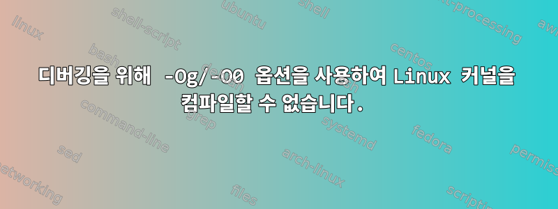 디버깅을 위해 -Og/-O0 옵션을 사용하여 Linux 커널을 컴파일할 수 없습니다.