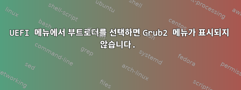 UEFI 메뉴에서 부트로더를 선택하면 Grub2 메뉴가 표시되지 않습니다.