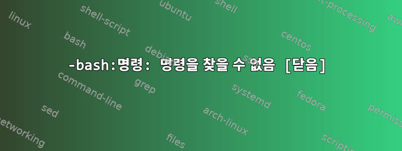 -bash:명령: 명령을 찾을 수 없음 [닫음]