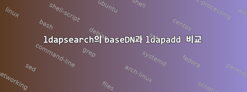 ldapsearch의 baseDN과 ldapadd 비교