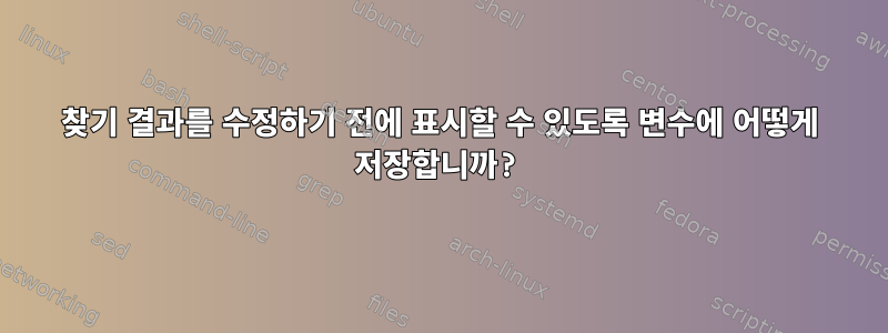 찾기 결과를 수정하기 전에 표시할 수 있도록 변수에 어떻게 저장합니까?