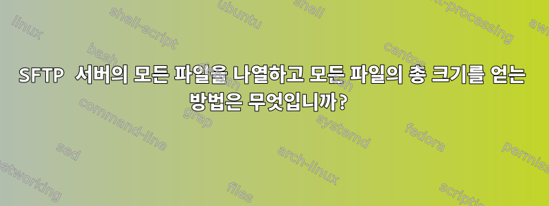 SFTP 서버의 모든 파일을 나열하고 모든 파일의 총 크기를 얻는 방법은 무엇입니까?