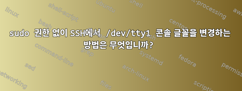 sudo 권한 없이 SSH에서 /dev/tty1 콘솔 글꼴을 변경하는 방법은 무엇입니까?