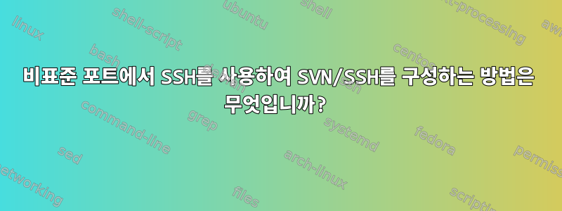 비표준 포트에서 SSH를 사용하여 SVN/SSH를 구성하는 방법은 무엇입니까?