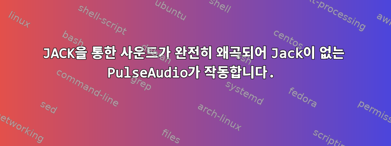 JACK을 통한 사운드가 완전히 왜곡되어 Jack이 없는 PulseAudio가 작동합니다.