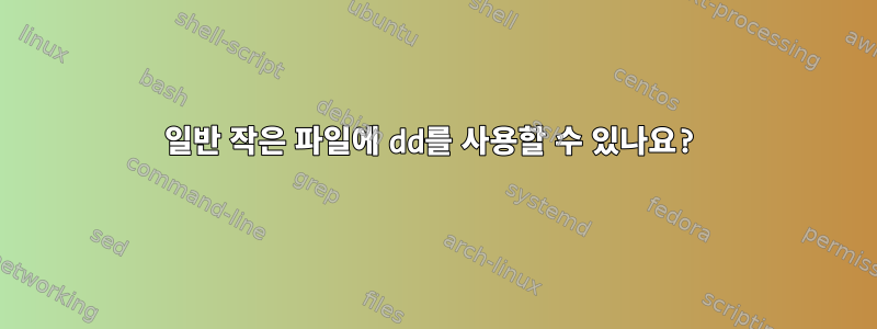 일반 작은 파일에 dd를 사용할 수 있나요?