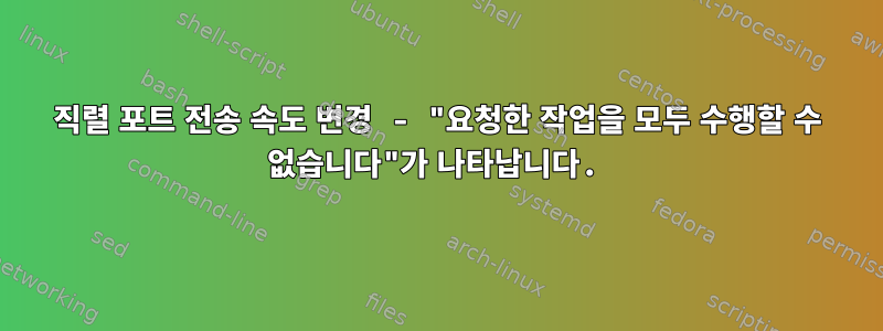 직렬 포트 전송 속도 변경 - "요청한 작업을 모두 수행할 수 없습니다"가 나타납니다.