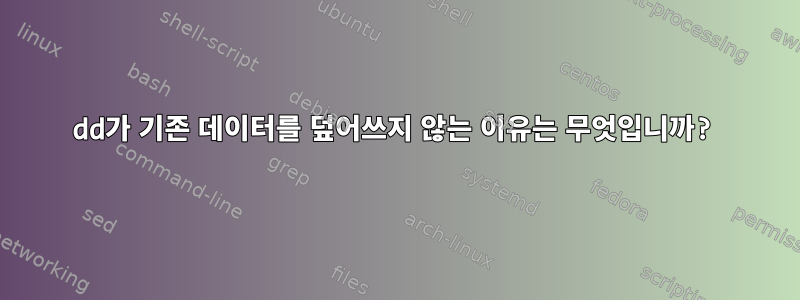 dd가 기존 데이터를 덮어쓰지 않는 이유는 무엇입니까?