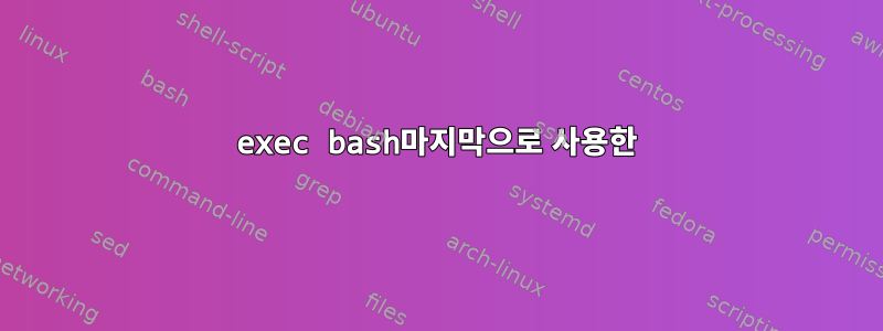 exec bash마지막으로 사용한