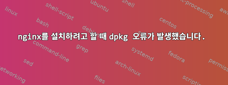 nginx를 설치하려고 할 때 dpkg 오류가 발생했습니다.