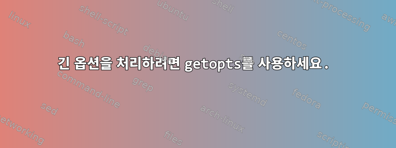 긴 옵션을 처리하려면 getopts를 사용하세요.