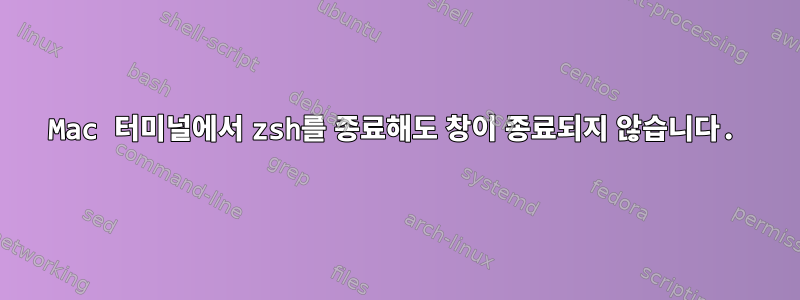 Mac 터미널에서 zsh를 종료해도 창이 종료되지 않습니다.