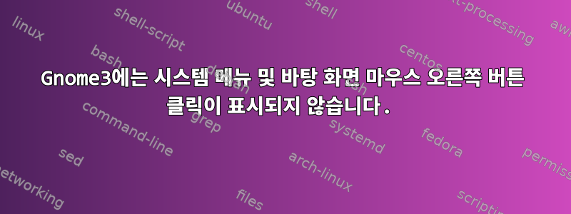 Gnome3에는 시스템 메뉴 및 바탕 화면 마우스 오른쪽 버튼 클릭이 표시되지 않습니다.