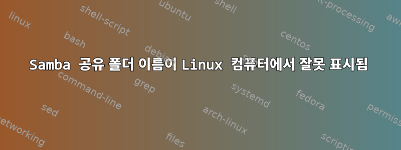 Samba 공유 폴더 이름이 Linux 컴퓨터에서 잘못 표시됨