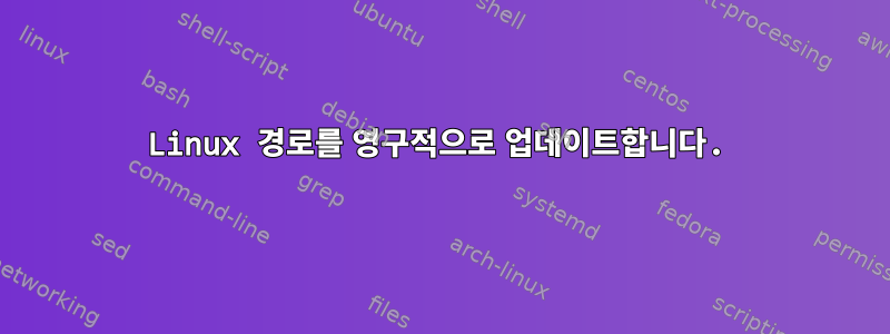 Linux 경로를 영구적으로 업데이트합니다.