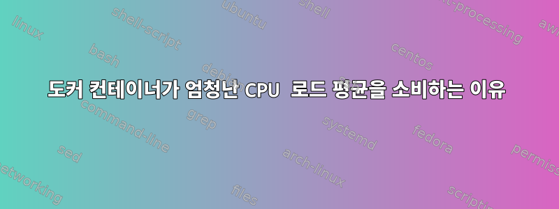 도커 컨테이너가 엄청난 CPU 로드 평균을 소비하는 이유