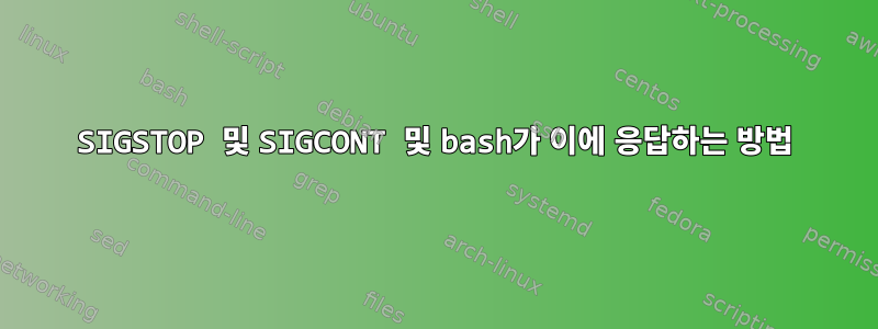 SIGSTOP 및 SIGCONT 및 bash가 이에 응답하는 방법