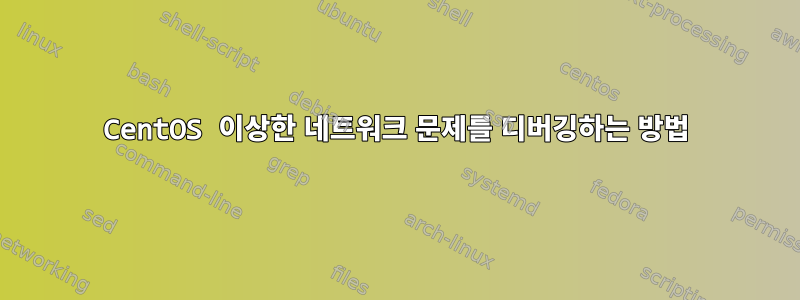 CentOS 이상한 네트워크 문제를 디버깅하는 방법