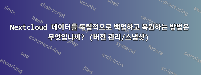 Nextcloud 데이터를 독립적으로 백업하고 복원하는 방법은 무엇입니까? (버전 관리/스냅샷)