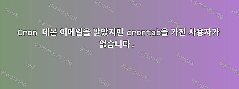 Cron 데몬 이메일을 받았지만 crontab을 가진 사용자가 없습니다.