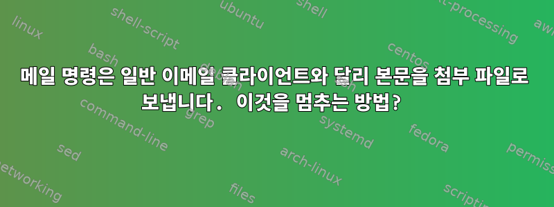 메일 명령은 일반 이메일 클라이언트와 달리 본문을 첨부 파일로 보냅니다. 이것을 멈추는 방법?