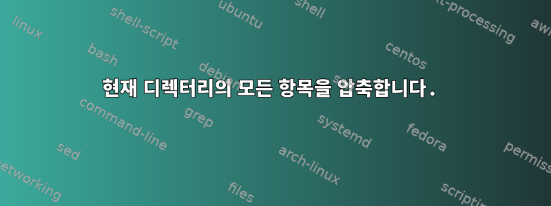 현재 디렉터리의 모든 항목을 압축합니다.