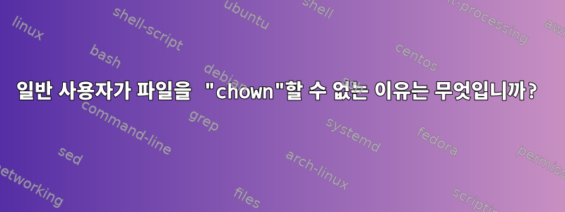 일반 사용자가 파일을 "chown"할 수 없는 이유는 무엇입니까?