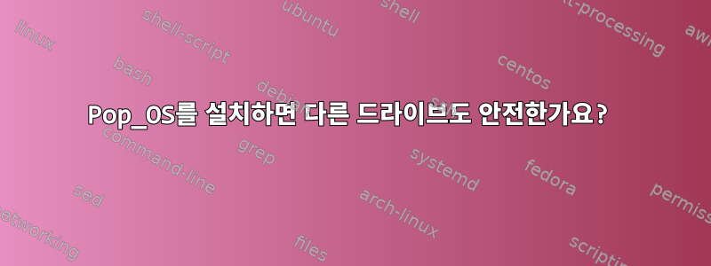 Pop_OS를 설치하면 다른 드라이브도 안전한가요?