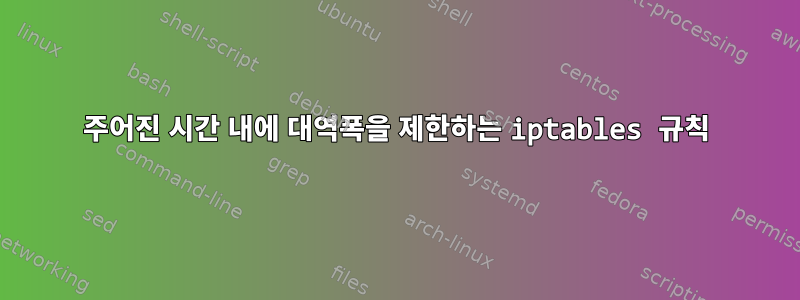 주어진 시간 내에 대역폭을 제한하는 iptables 규칙