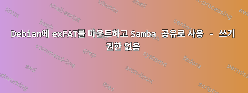 Debian에 exFAT를 마운트하고 Samba 공유로 사용 - 쓰기 권한 없음