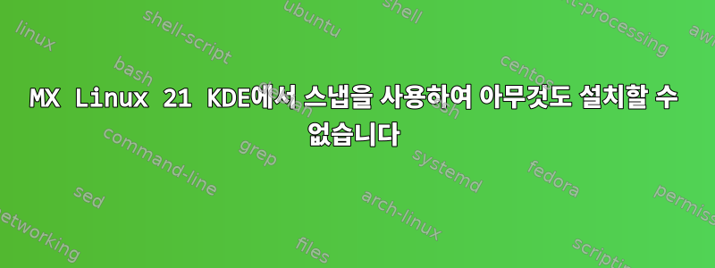 MX Linux 21 KDE에서 스냅을 사용하여 아무것도 설치할 수 없습니다