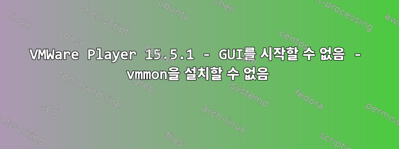 VMWare Player 15.5.1 - GUI를 시작할 수 없음 - vmmon을 설치할 수 없음