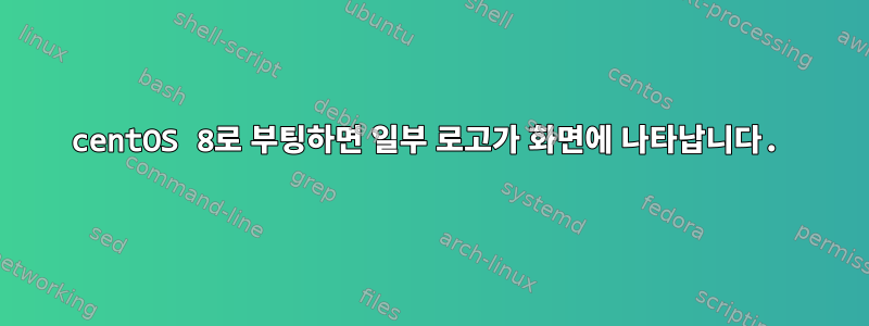 centOS 8로 부팅하면 일부 로고가 화면에 나타납니다.