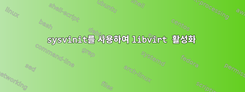 sysvinit를 사용하여 libvirt 활성화