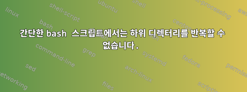 간단한 bash 스크립트에서는 하위 디렉터리를 반복할 수 없습니다.