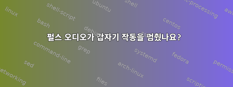 펄스 오디오가 갑자기 작동을 멈췄나요?