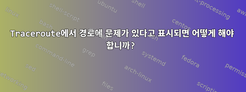 Traceroute에서 경로에 문제가 있다고 표시되면 어떻게 해야 합니까?