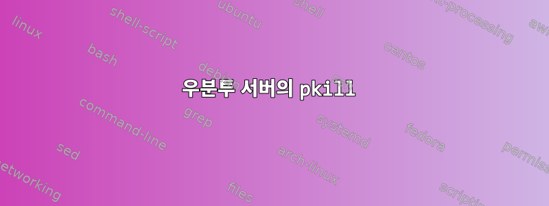 우분투 서버의 pkill