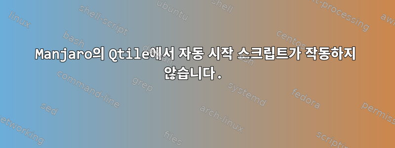 Manjaro의 Qtile에서 자동 시작 스크립트가 작동하지 않습니다.