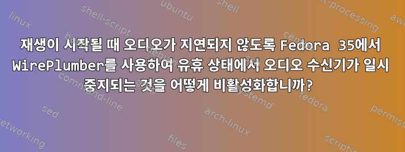 재생이 시작될 때 오디오가 지연되지 않도록 Fedora 35에서 WirePlumber를 사용하여 유휴 상태에서 오디오 수신기가 일시 중지되는 것을 어떻게 비활성화합니까?