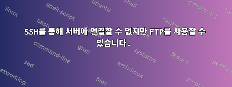 SSH를 통해 서버에 연결할 수 없지만 FTP를 사용할 수 있습니다.