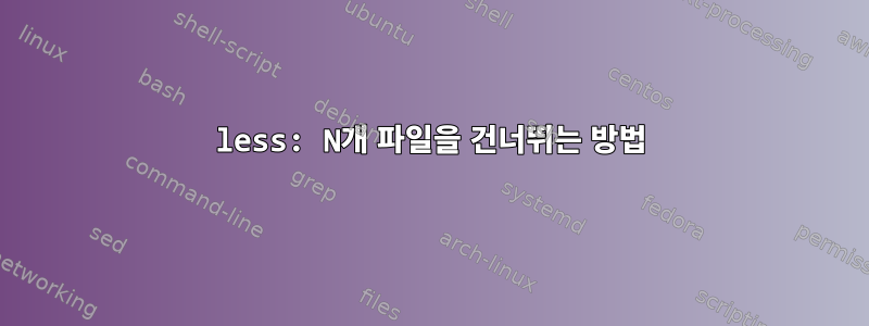 less: N개 파일을 건너뛰는 방법