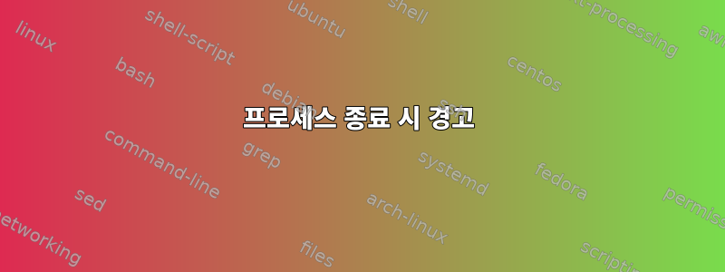 프로세스 종료 시 경고