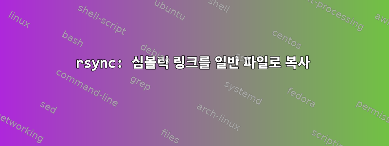 rsync: 심볼릭 링크를 일반 파일로 복사